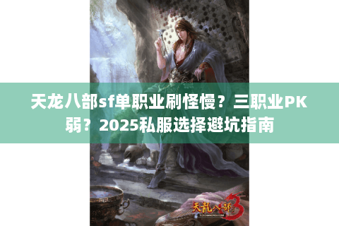 天龙八部sf单职业刷怪慢?三职业PK弱?2025私服选择避坑指南 天龙八部sf单职业刷怪慢?三职业PK弱?2025私服选择避坑指南