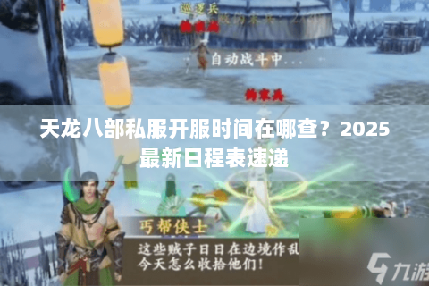 天龙八部私服开服时间在哪查?2025最新日程表速递 天龙八部私服开服时间在哪查?2025最新日程表速递