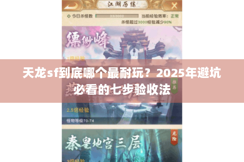 天龙sf到底哪个最耐玩？2025年避坑必看的七步验收法