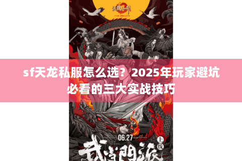 sf天龙私服怎么选?2025年玩家避坑必看的三大实战技巧 sf天龙私服怎么选?2025年玩家避坑必看的三大实战技巧