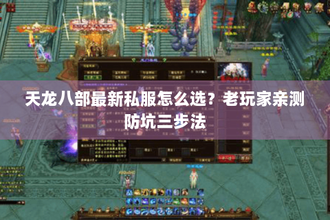 天龙八部最新私服怎么选?老玩家亲测防坑三步法 天龙八部最新私服怎么选?老玩家亲测防坑三步法