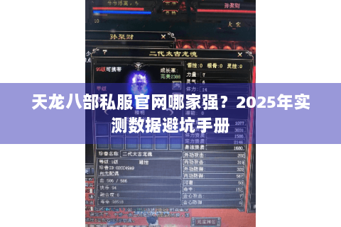 天龙八部私服官网哪家强?2025年实测数据避坑手册 天龙八部私服官网哪家强?2025年实测数据避坑手册