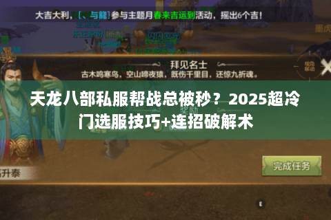 天龙八部私服帮战总被秒？2025超冷门选服技巧+连招破解术