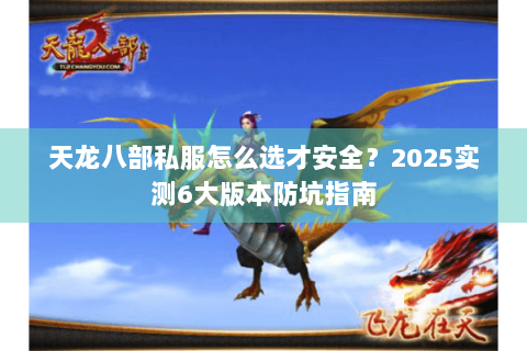 天龙八部私服怎么选才安全？2025实测6大版本防坑指南
