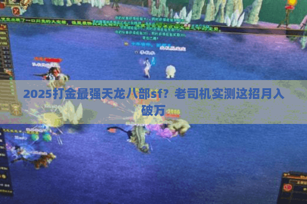 2025打金最强天龙八部sf?老司机实测这招月入破万 2025打金最强天龙八部sf?老司机实测这招月入破万