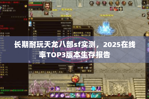 长期耐玩天龙八部sf实测,2025在线率TOP3版本生存报告 长期耐玩天龙八部sf实测,2025在线率TOP3版本生存报告