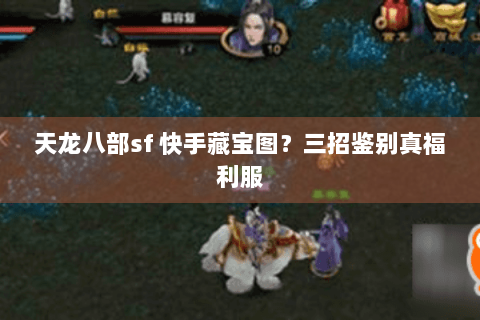天龙八部sf 快手藏宝图？三招鉴别真福利服
