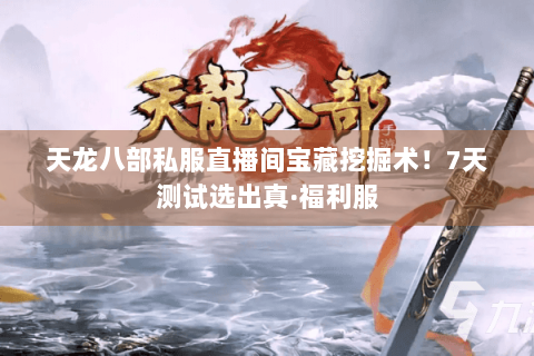天龙八部私服直播间宝藏挖掘术!7天测试选出真·福利服 天龙八部私服直播间宝藏挖掘术!7天测试选出真·福利服
