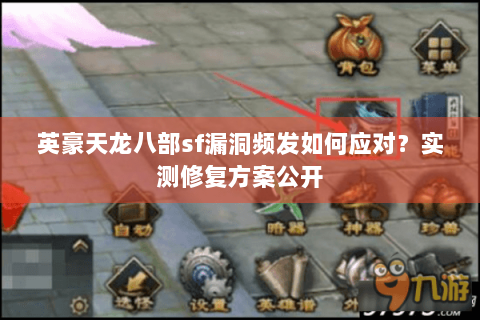 英豪天龙八部sf漏洞频发如何应对?实测修复方案公开 英豪天龙八部sf漏洞频发如何应对?实测修复方案公开