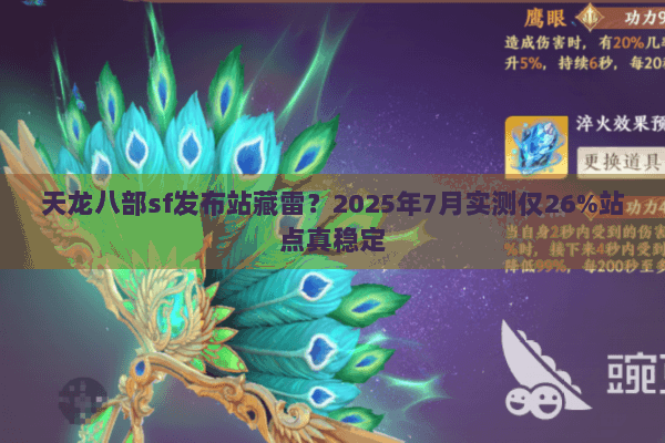 天龙八部sf发布站藏雷?2025年7月实测仅26%站点真稳定 天龙八部sf发布站藏雷?2025年7月实测仅26%站点真稳定