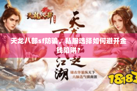 天龙八部sf防骗,私服选择如何避开金钱陷阱? 天龙八部sf防骗,私服选择如何避开金钱陷阱?