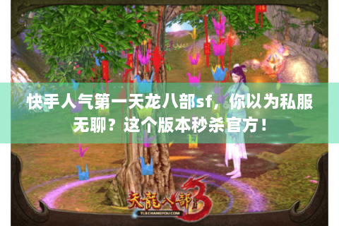 快手人气第一天龙八部sf，你以为私服无聊？这个版本秒杀官方！