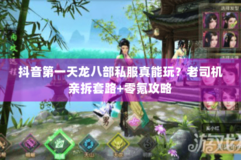 抖音第一天龙八部私服真能玩?老司机亲拆套路+零氪攻略 抖音第一天龙八部私服真能玩?老司机亲拆套路+零氪攻略
