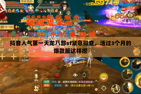 抖音人气第一天龙八部sf紧急排查，活过3个月的爆款服这样挖