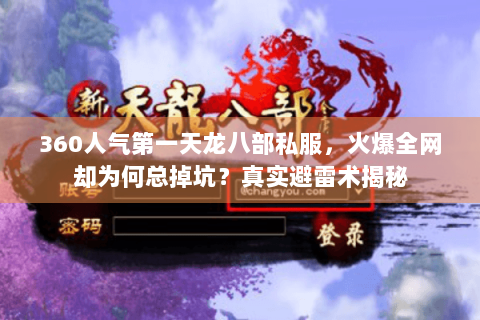 360人气第一天龙八部私服,火爆全网却为何总掉坑?真实避雷术揭秘 360人气第一天龙八部私服,火爆全网却为何总掉坑?真实避雷术揭秘