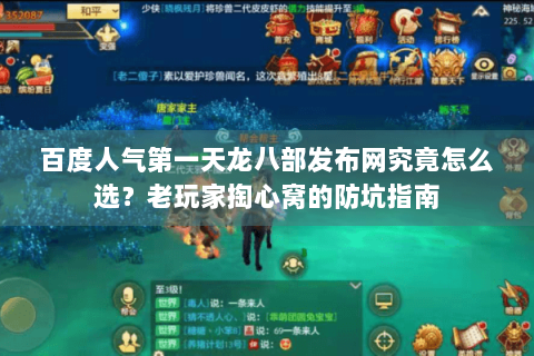 百度人气第一天龙八部发布网究竟怎么选？老玩家掏心窝的防坑指南