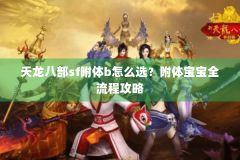 天龙八部sf附体b怎么选？附体宝宝全流程攻略