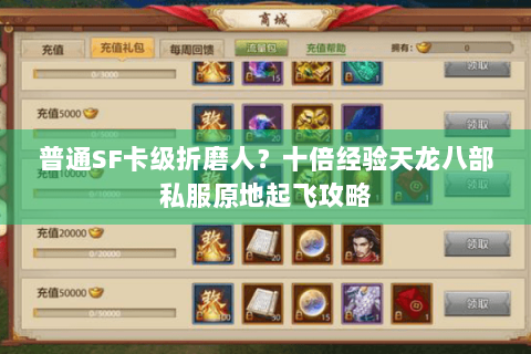 普通SF卡级折磨人?十倍经验天龙八部私服原地起飞攻略 普通SF卡级折磨人?十倍经验天龙八部私服原地起飞攻略