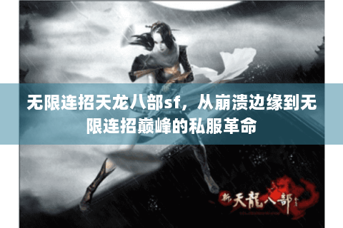无限连招天龙八部sf，从崩溃边缘到无限连招巅峰的私服革命