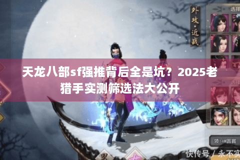 天龙八部sf强推背后全是坑？2025老猎手实测筛选法大公开