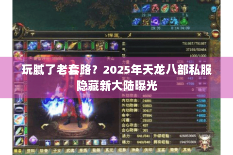 玩腻了老套路?2025年天龙八部私服隐藏新大陆曝光 玩腻了老套路?2025年天龙八部私服隐藏新大陆曝光