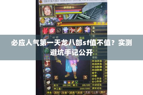 必应人气第一天龙八部sf值不值?实测避坑手记公开 必应人气第一天龙八部sf值不值?实测避坑手记公开