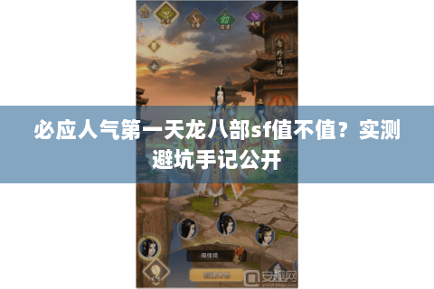 必应人气第一天龙八部sf值不值?实测避坑手记公开 必应人气第一天龙八部sf值不值?实测避坑手记公开