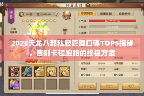2025天龙八部私服管理口碑TOP5揭秘,告别卡顿跑路的终极方案 2025天龙八部私服管理口碑TOP5揭秘,告别卡顿跑路的终极方案
