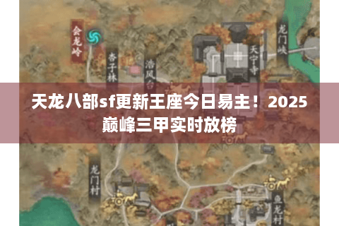 天龙八部sf更新王座今日易主！2025巅峰三甲实时放榜