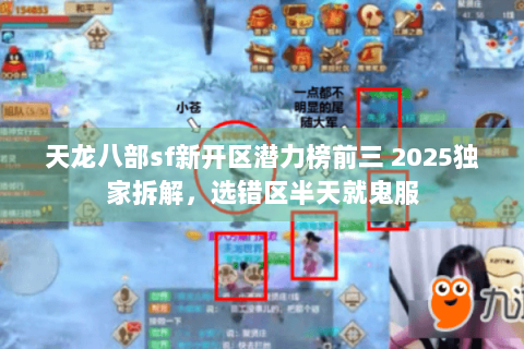 天龙八部sf新开区潜力榜前三 2025独家拆解，选错区半天就鬼服