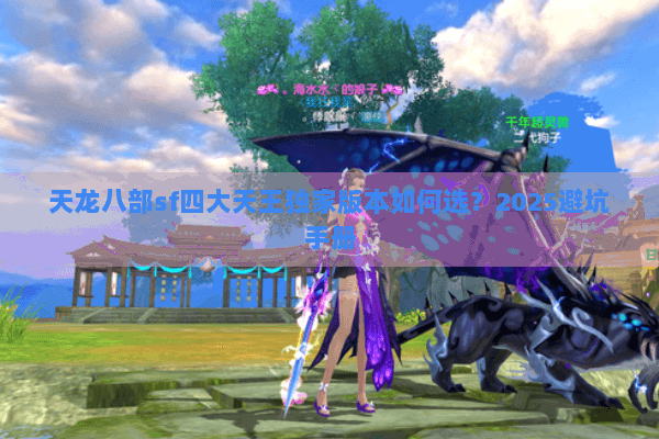 天龙八部sf四大天王独家版本如何选？2025避坑手册