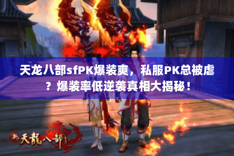 天龙八部sfPK爆装爽,私服PK总被虐?爆装率低逆袭真相大揭秘! 天龙八部sfPK爆装爽,私服PK总被虐?爆装率低逆袭真相大揭秘!