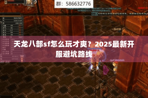 天龙八部sf怎么玩才爽?2025最新开服避坑路线 天龙八部sf怎么玩才爽?2025最新开服避坑路线