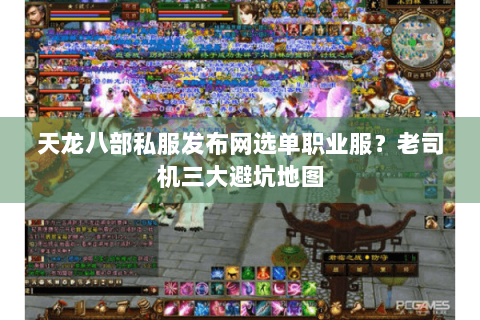 天龙八部私服发布网选单职业服?老司机三大避坑地图 天龙八部私服发布网选单职业服?老司机三大避坑地图