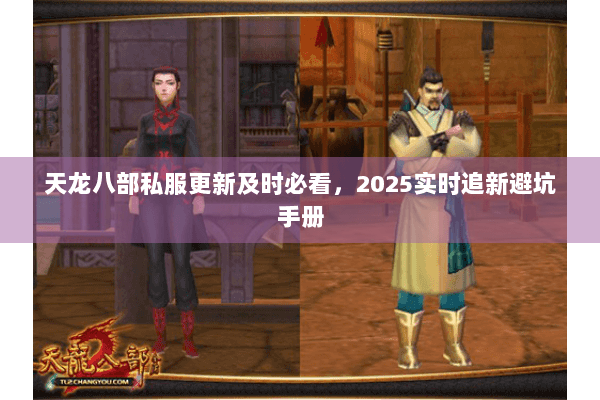 天龙八部私服更新及时必看，2025实时追新避坑手册