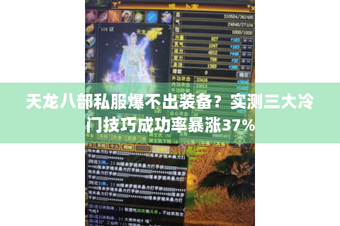 天龙八部私服爆不出装备?实测三大冷门技巧成功率暴涨37% 天龙八部私服爆不出装备?实测三大冷门技巧成功率暴涨37%