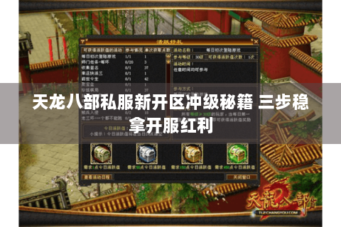 天龙八部私服新开区冲级秘籍 三步稳拿开服红利 天龙八部私服新开区冲级秘籍 三步稳拿开服红利