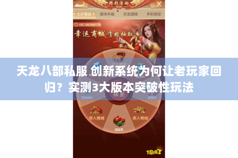 天龙八部私服 创新系统为何让老玩家回归?实测3大版本突破性玩法 天龙八部私服 创新系统为何让老玩家回归?实测3大版本突破性玩法
