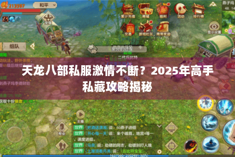 天龙八部私服激情不断？2025年高手私藏攻略揭秘