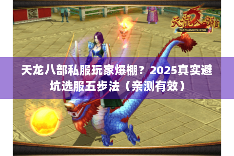 天龙八部私服玩家爆棚？2025真实避坑选服五步法（亲测有效）