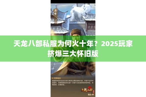 天龙八部私服为何火十年?2025玩家挤爆三大怀旧版 天龙八部私服为何火十年?2025玩家挤爆三大怀旧版