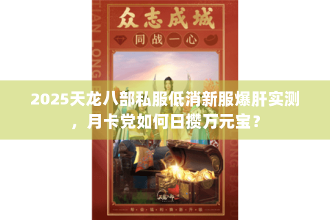 2025天龙八部私服低消新服爆肝实测，月卡党如何日攒万元宝？