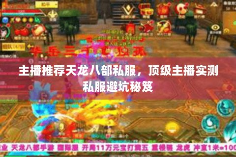 主播推荐天龙八部私服,顶级主播实测私服避坑秘笈 主播推荐天龙八部私服,顶级主播实测私服避坑秘笈