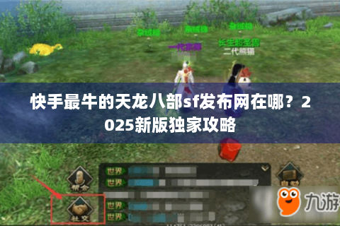 快手最牛的天龙八部sf发布网在哪？2025新版独家攻略