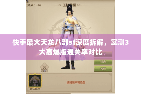 快手最火天龙八部sf深度拆解,实测3大高爆版通关率对比 快手最火天龙八部sf深度拆解,实测3大高爆版通关率对比