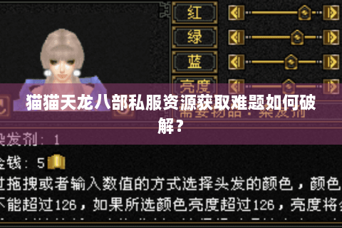 猫猫天龙八部私服资源获取难题如何破解? 猫猫天龙八部私服资源获取难题如何破解?