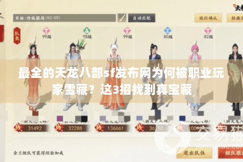 最全的天龙八部sf发布网为何被职业玩家雪藏？这3招找到真宝藏