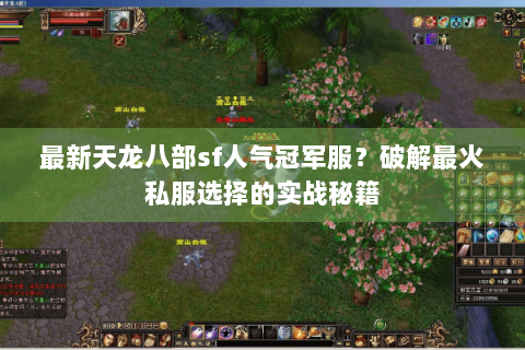 最新天龙八部sf人气冠军服？破解最火私服选择的实战秘籍