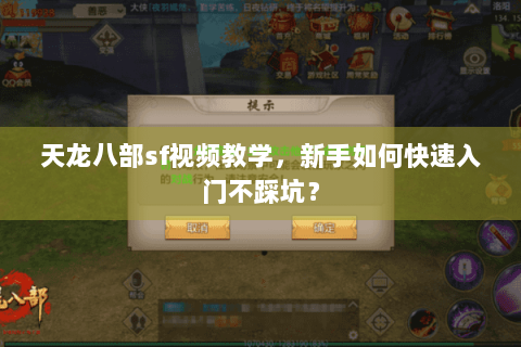 天龙八部sf视频教学，新手如何快速入门不踩坑？