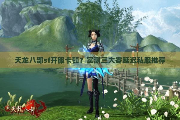 天龙八部sf开服卡顿？实测三大零延迟私服推荐